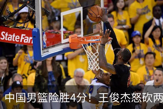 中国男篮险胜4分！王俊杰怒砍两双，拯救球队！